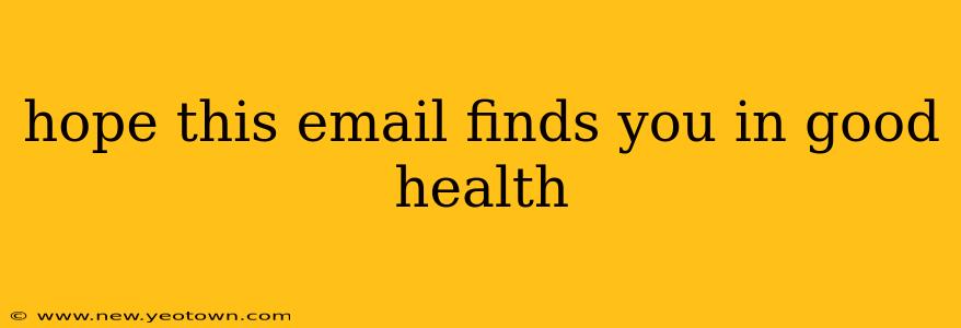 hope this email finds you in good health hope this email finds you in good health