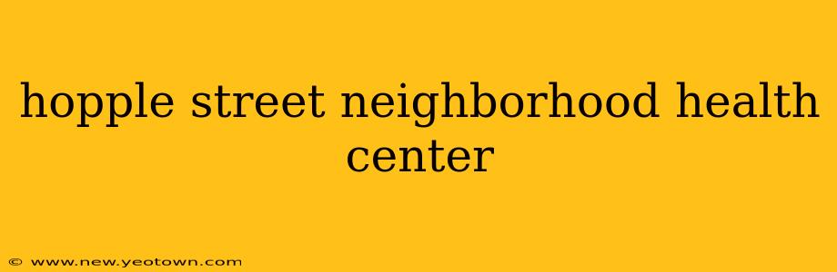 hopple street neighborhood health center