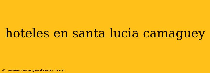 hoteles en santa lucia camaguey