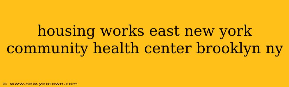 housing works east new york community health center brooklyn ny