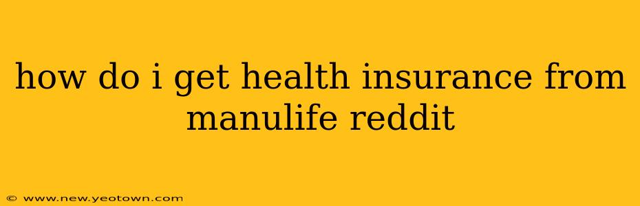 how do i get health insurance from manulife reddit