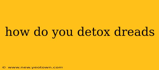 how do you detox dreads