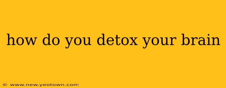 how do you detox your brain