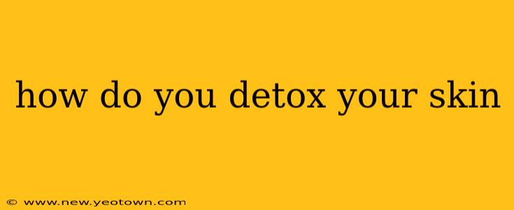 how do you detox your skin