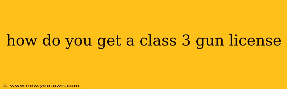how do you get a class 3 gun license