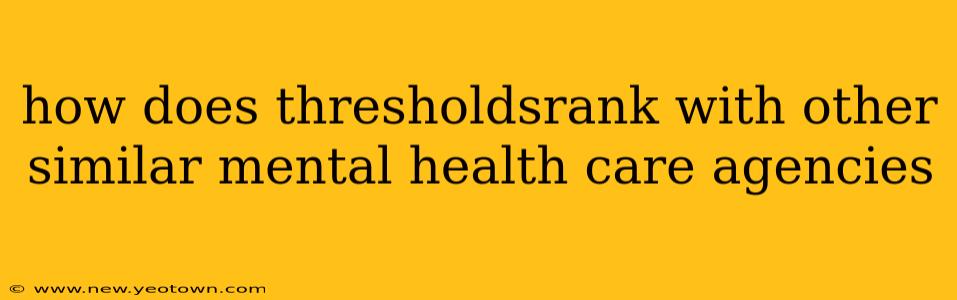 how does thresholdsrank with other similar mental health care agencies