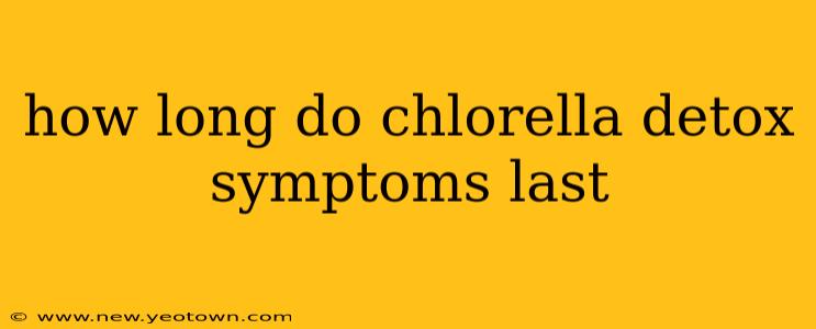 how long do chlorella detox symptoms last