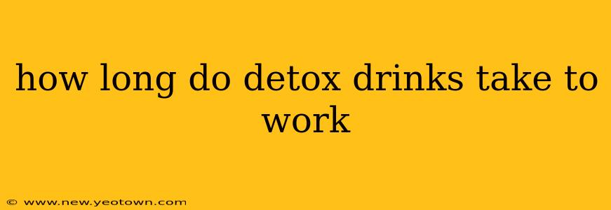 how long do detox drinks take to work