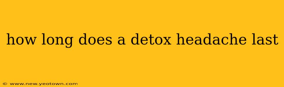 how long does a detox headache last