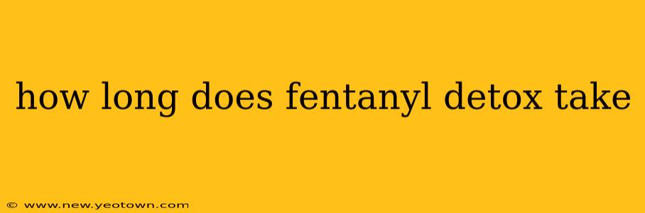 how long does fentanyl detox take