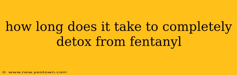 how long does it take to completely detox from fentanyl