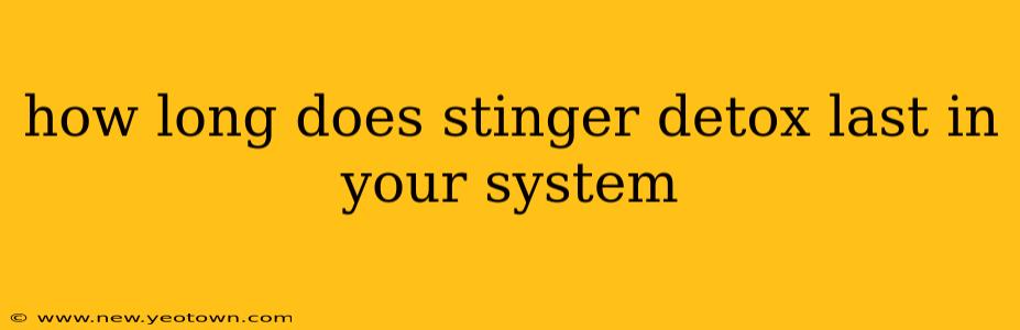 how long does stinger detox last in your system
