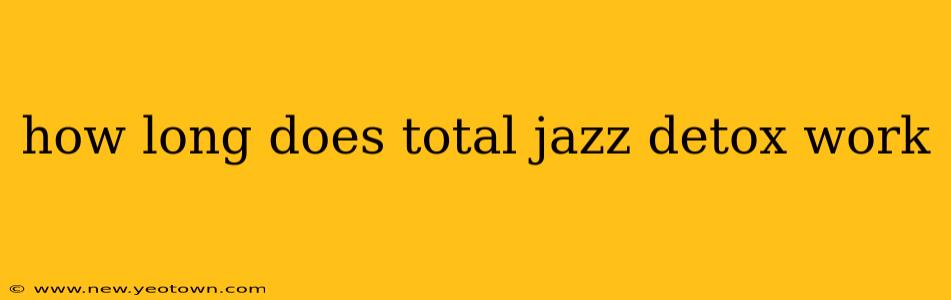how long does total jazz detox work