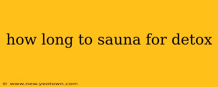 how long to sauna for detox