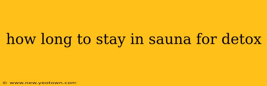 how long to stay in sauna for detox