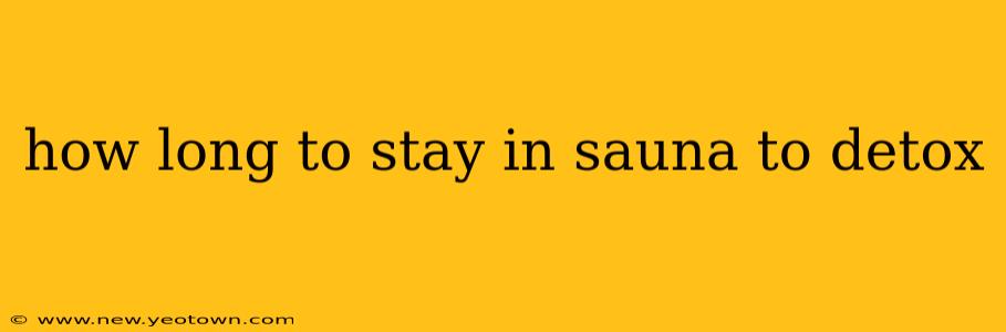 how long to stay in sauna to detox