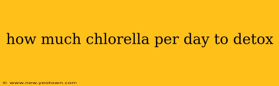 how much chlorella per day to detox