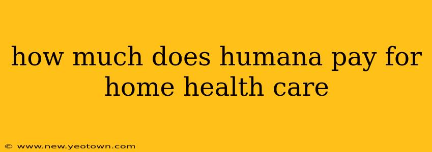 how much does humana pay for home health care