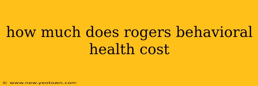 how much does rogers behavioral health cost