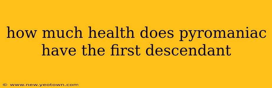 how much health does pyromaniac have the first descendant