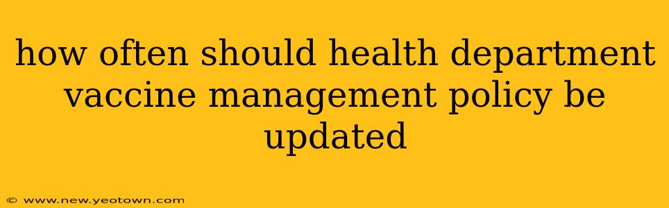 how often should health department vaccine management policy be updated