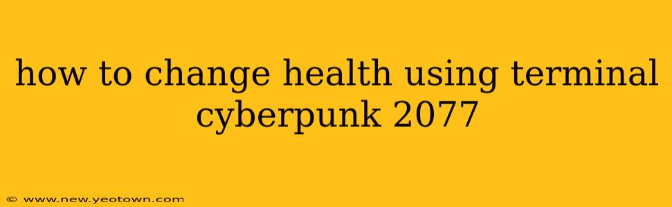 how to change health using terminal cyberpunk 2077