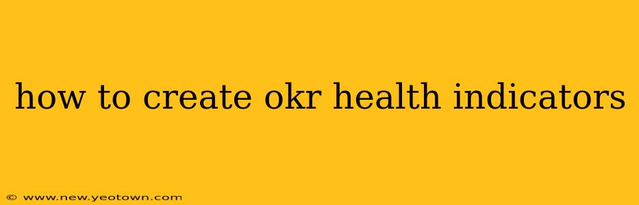 how to create okr health indicators