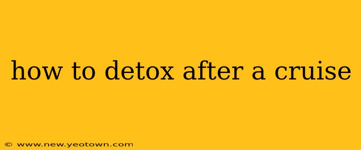 how to detox after a cruise
