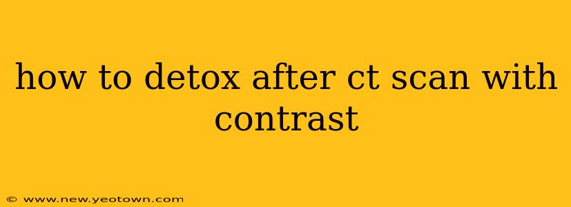 how to detox after ct scan with contrast