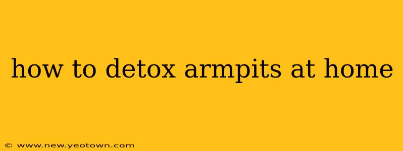 how to detox armpits at home