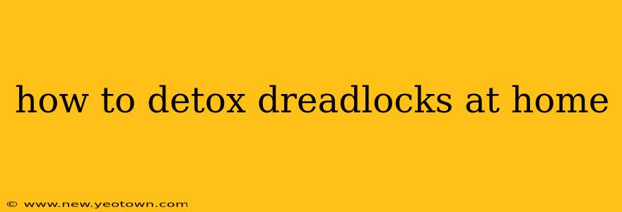 how to detox dreadlocks at home