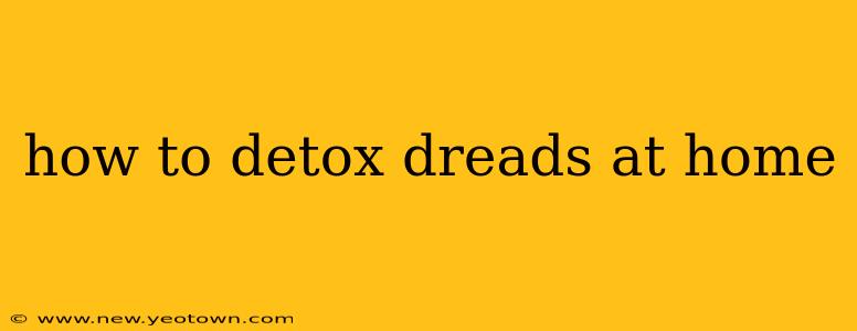 how to detox dreads at home