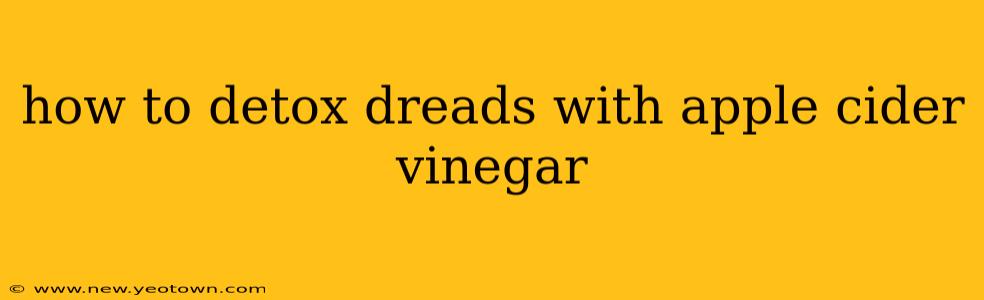 how to detox dreads with apple cider vinegar