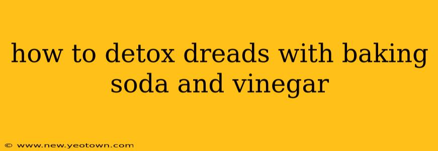 how to detox dreads with baking soda and vinegar
