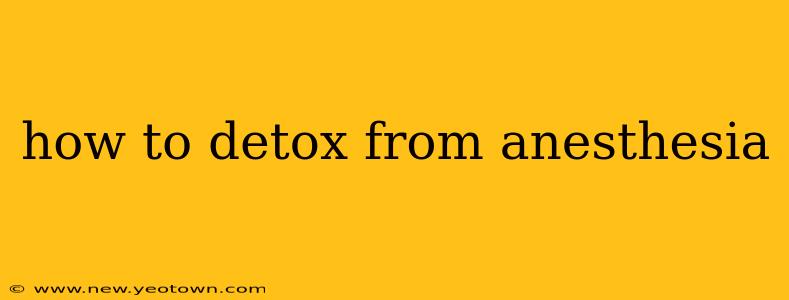 how to detox from anesthesia