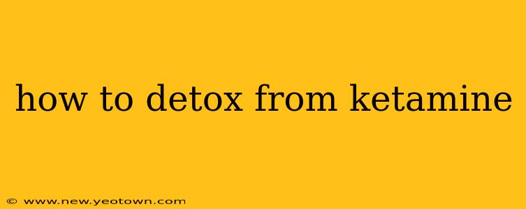 how to detox from ketamine