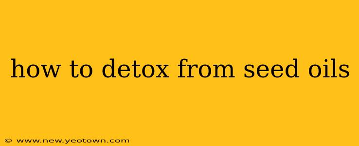 how to detox from seed oils