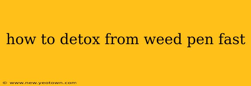 how to detox from weed pen fast