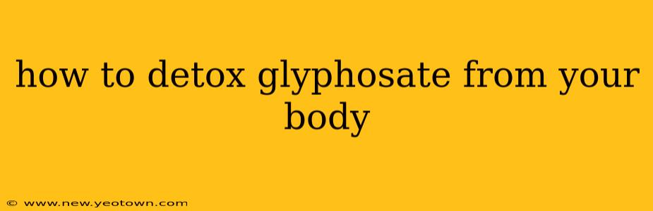 how to detox glyphosate from your body