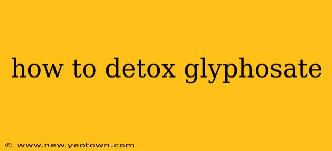 how to detox glyphosate