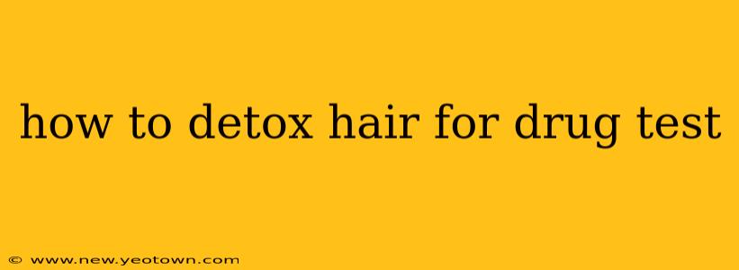 how to detox hair for drug test