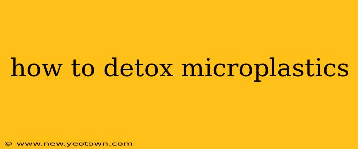 how to detox microplastics
