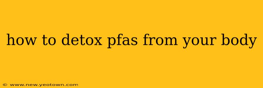 how to detox pfas from your body