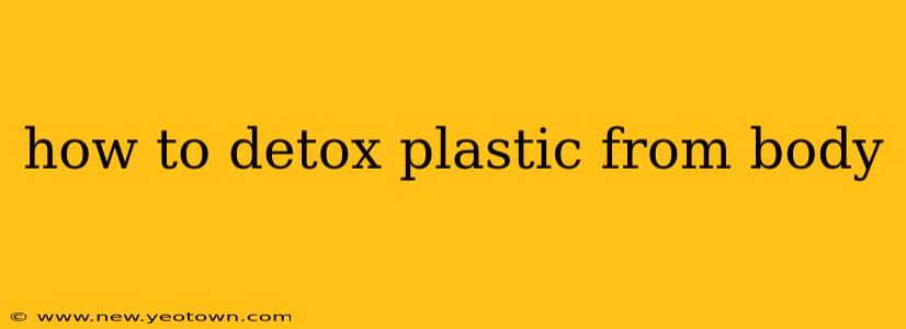 how to detox plastic from body