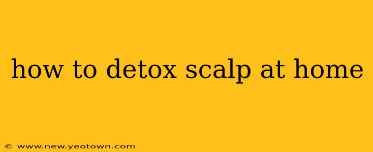 how to detox scalp at home
