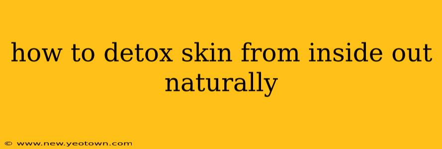 how to detox skin from inside out naturally