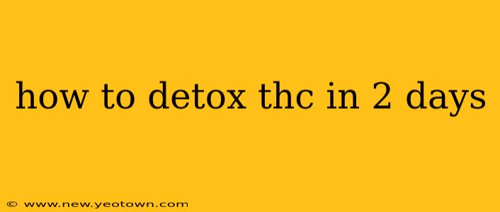 how to detox thc in 2 days