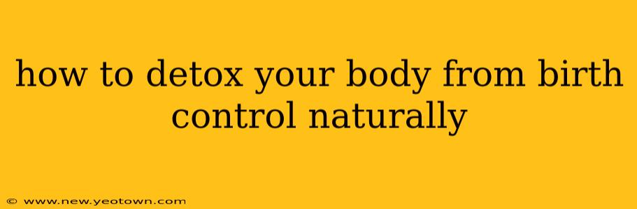 how to detox your body from birth control naturally