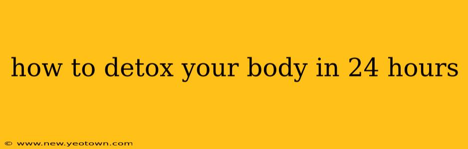 how to detox your body in 24 hours