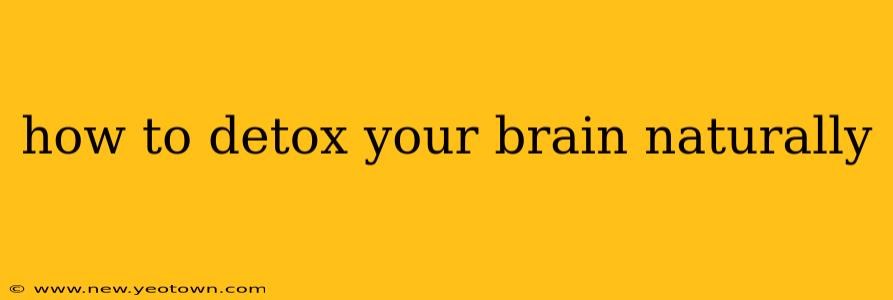 how to detox your brain naturally